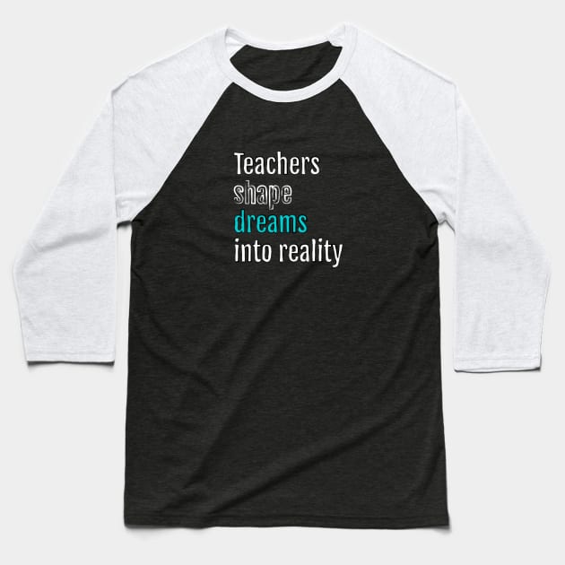 Teachers shape dreams into reality Baseball T-Shirt by QuotopiaThreads